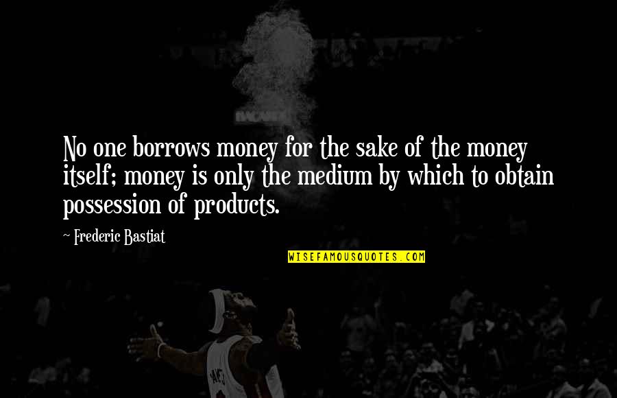 Sleep Late Night Quotes By Frederic Bastiat: No one borrows money for the sake of