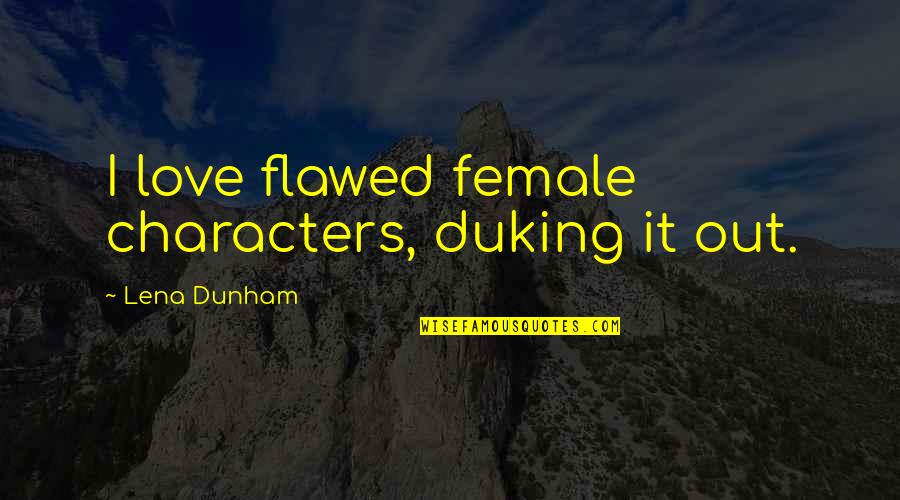 Sleep Late Night Quotes By Lena Dunham: I love flawed female characters, duking it out.