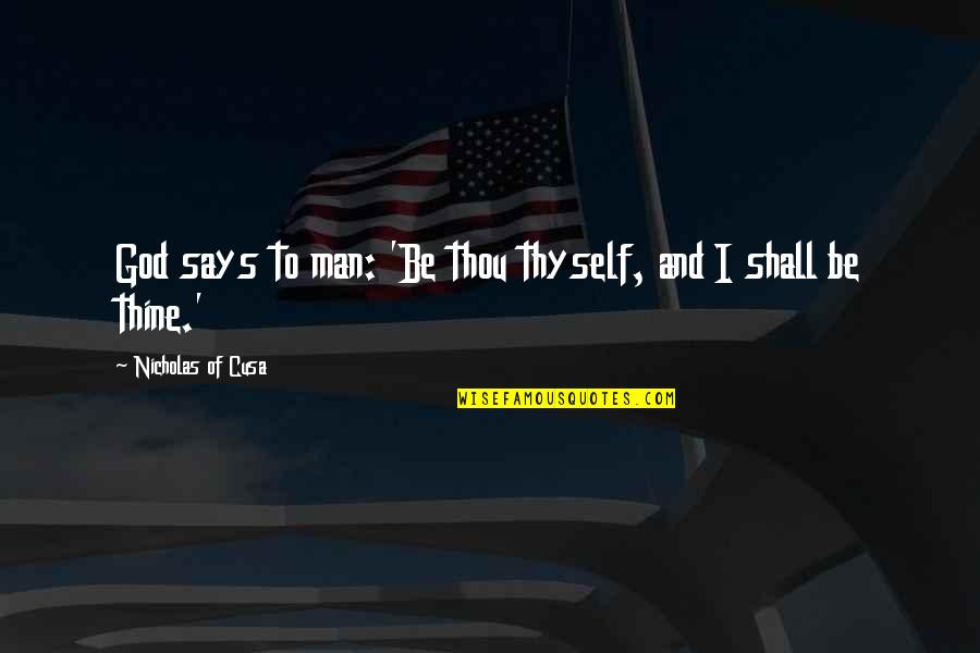 Sleep Like A King Quotes By Nicholas Of Cusa: God says to man: 'Be thou thyself, and Sleep Like A King Quotes By Nicholas Of Cusa: God says to man: 'Be thou thyself, and