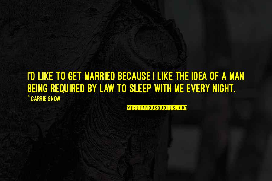 Sleep Like A Quotes By Carrie Snow: I'd like to get married because I like