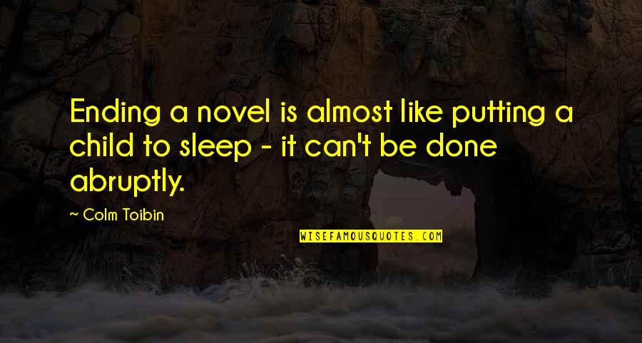 Sleep Like A Quotes By Colm Toibin: Ending a novel is almost like putting a