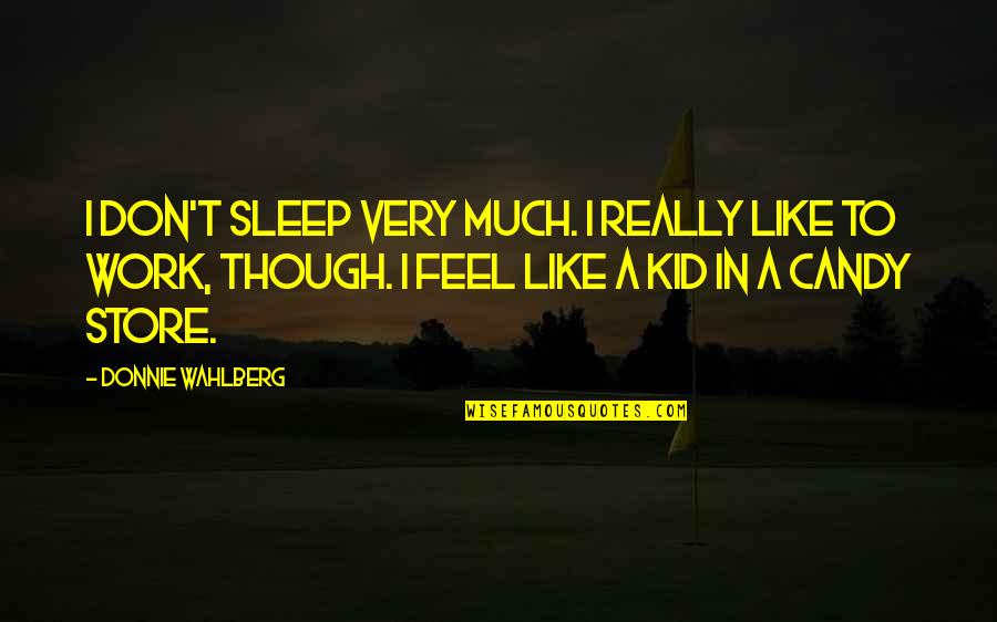 Sleep Like A Quotes By Donnie Wahlberg: I don't sleep very much. I really like