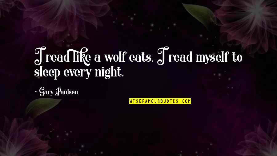 Sleep Like A Quotes By Gary Paulsen: I read like a wolf eats. I read