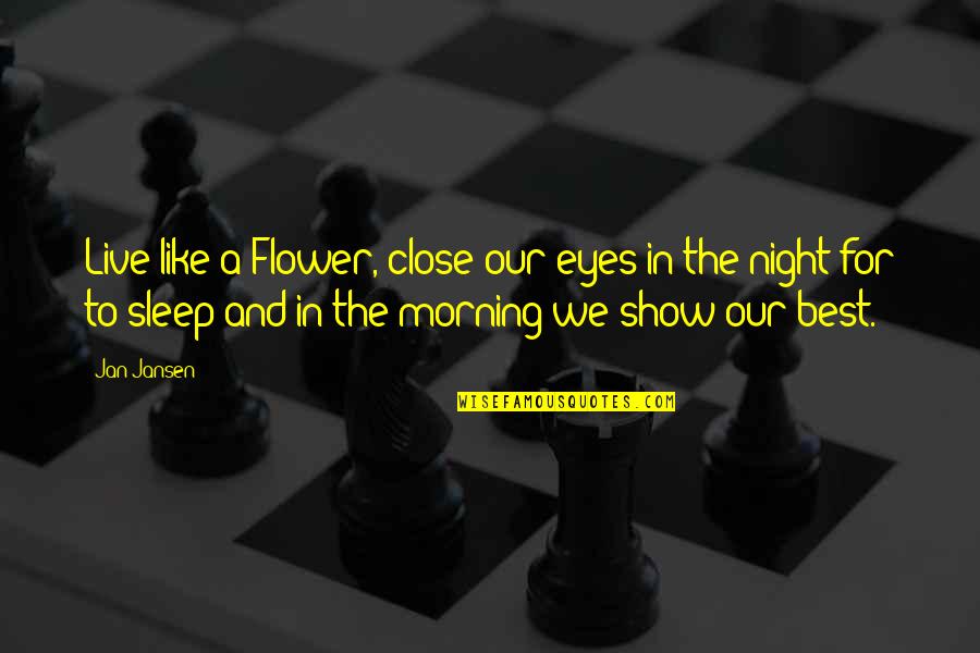 Sleep Like A Quotes By Jan Jansen: Live like a Flower, close our eyes in