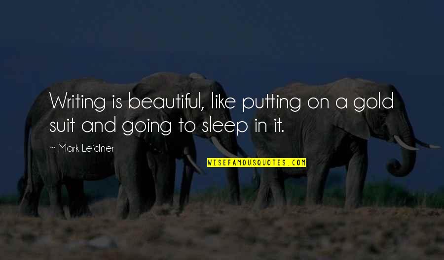 Sleep Like A Quotes By Mark Leidner: Writing is beautiful, like putting on a gold