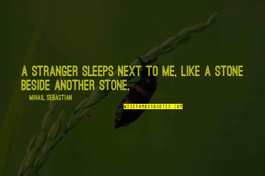 Sleep Like A Quotes By Mihail Sebastian: A stranger sleeps next to me, like a