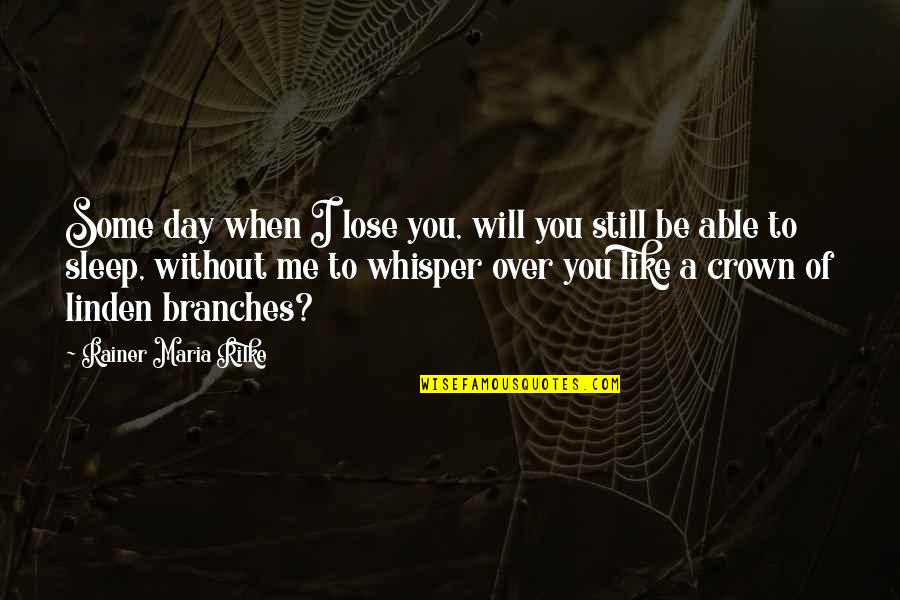 Sleep Like A Quotes By Rainer Maria Rilke: Some day when I lose you, will you