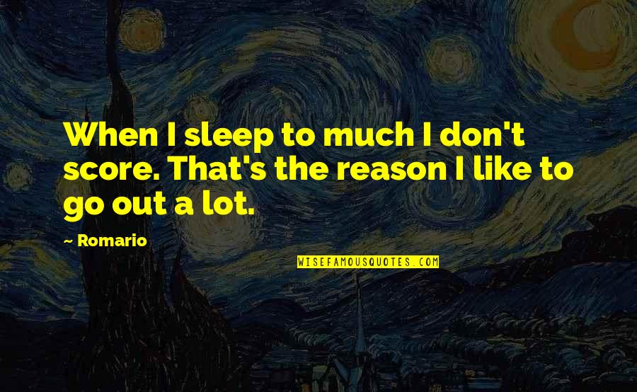 Sleep Like A Quotes By Romario: When I sleep to much I don't score.