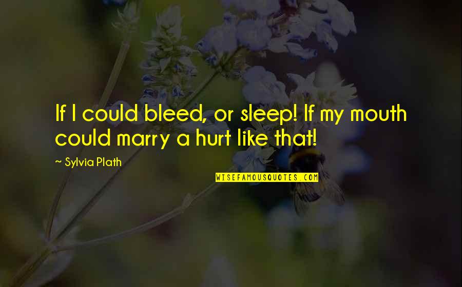 Sleep Like A Quotes By Sylvia Plath: If I could bleed, or sleep! If my