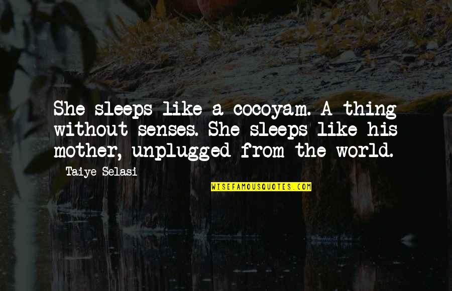 Sleep Like A Quotes By Taiye Selasi: She sleeps like a cocoyam. A thing without