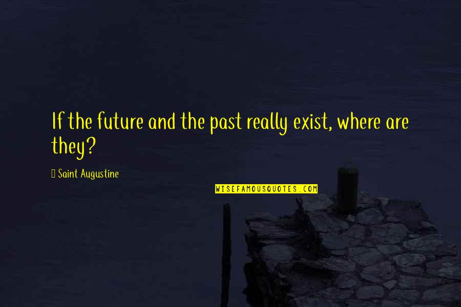 Sleep Like A Rock Quotes By Saint Augustine: If the future and the past really exist, Sleep Like A Rock Quotes By Saint Augustine: If the future and the past really exist,