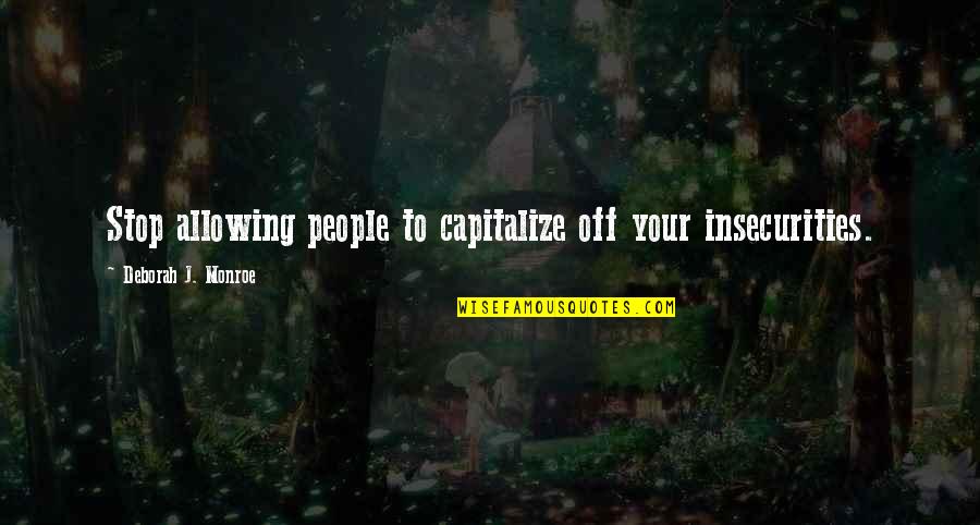 Sleep Living Spaces Quotes By Deborah J. Monroe: Stop allowing people to capitalize off your insecurities. Sleep Living Spaces Quotes By Deborah J. Monroe: Stop allowing people to capitalize off your insecurities.