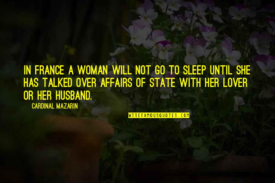 Sleep Lover Quotes By Cardinal Mazarin: In France a woman will not go to Sleep Lover Quotes By Cardinal Mazarin: In France a woman will not go to