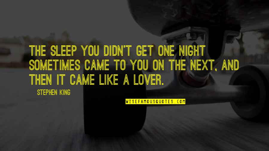 Sleep Lover Quotes By Stephen King: The sleep you didn't get one night sometimes Sleep Lover Quotes By Stephen King: The sleep you didn't get one night sometimes