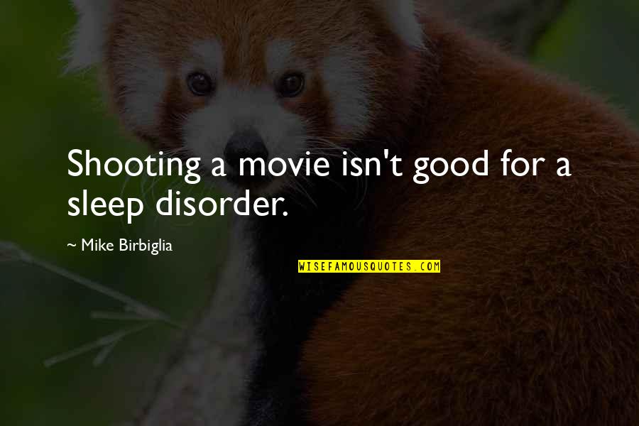 Sleep Movie Quotes By Mike Birbiglia: Shooting a movie isn't good for a sleep