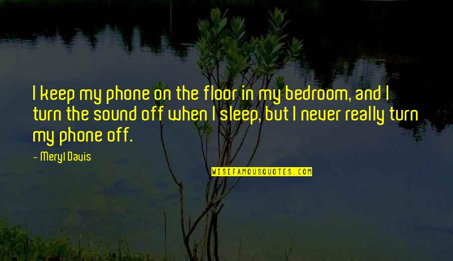 Sleep Never Quotes By Meryl Davis: I keep my phone on the floor in Sleep Never Quotes By Meryl Davis: I keep my phone on the floor in