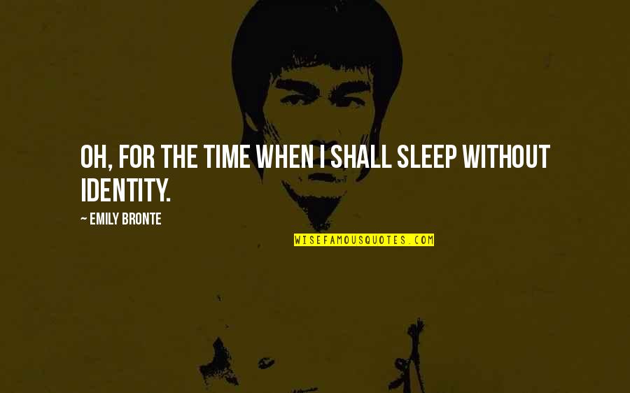 Sleep On Time Quotes By Emily Bronte: Oh, for the time when I shall sleep