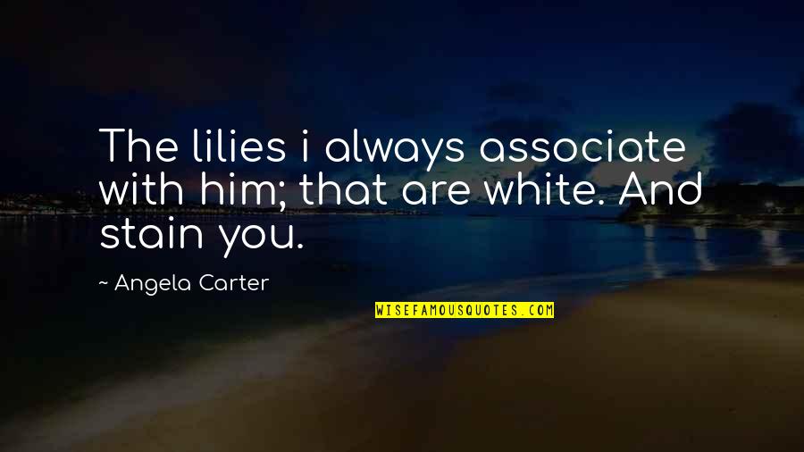 Sleep Paralysis Quotes By Angela Carter: The lilies i always associate with him; that