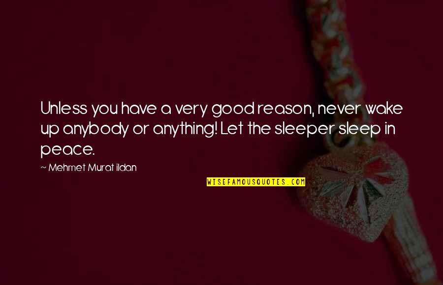 Sleep Peace Quotes By Mehmet Murat Ildan: Unless you have a very good reason, never