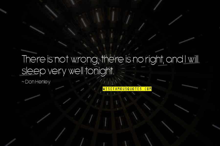 Sleep Philosophy Quotes By Don Henley: There is not wrong, there is no right,