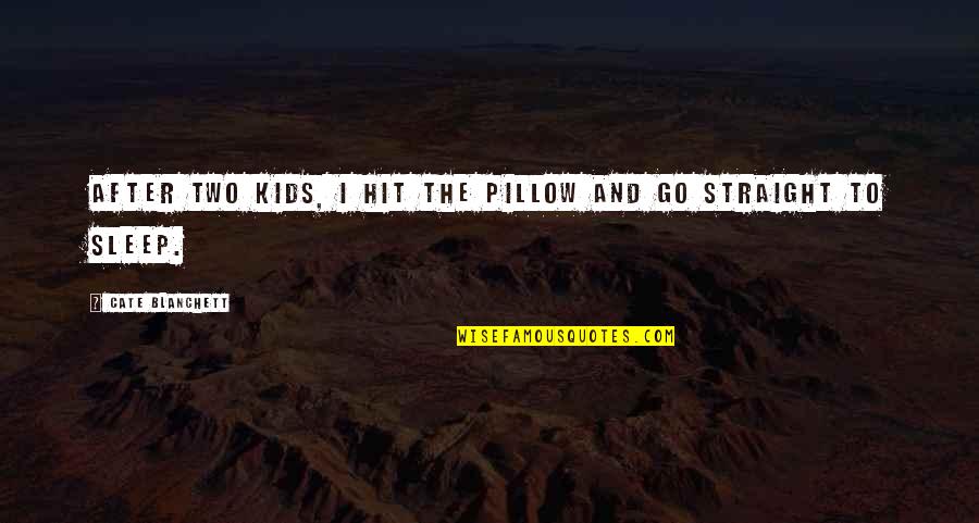 Sleep Pillow Quotes By Cate Blanchett: After two kids, I hit the pillow and