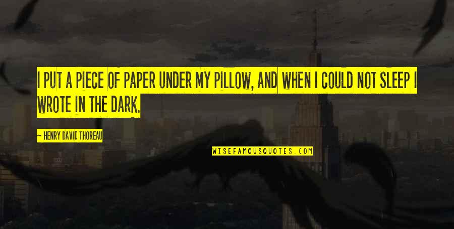 Sleep Pillow Quotes By Henry David Thoreau: I put a piece of paper under my