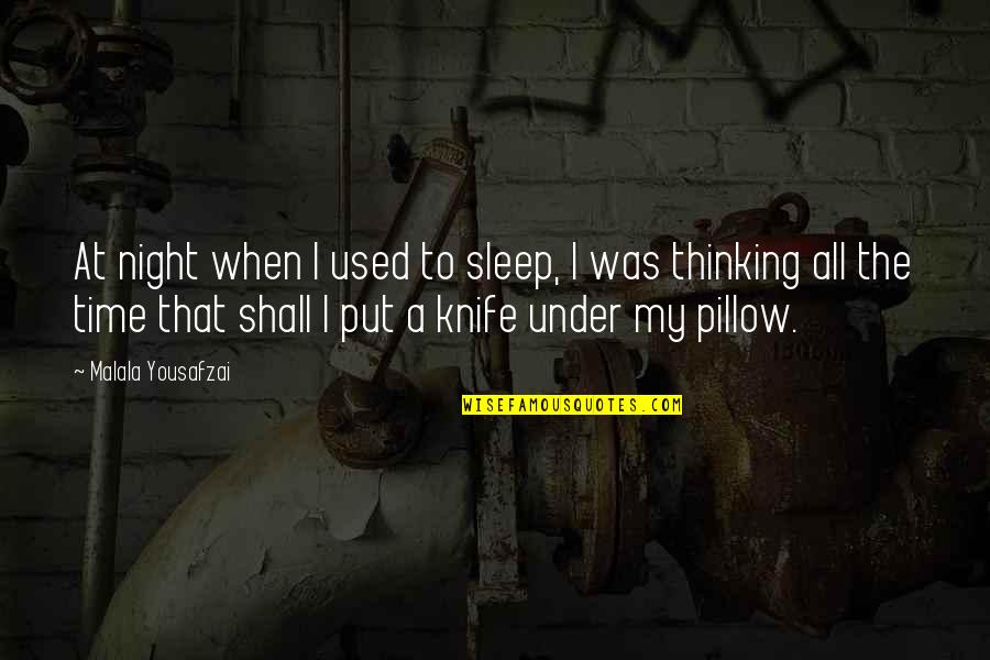 Sleep Pillow Quotes By Malala Yousafzai: At night when I used to sleep, I