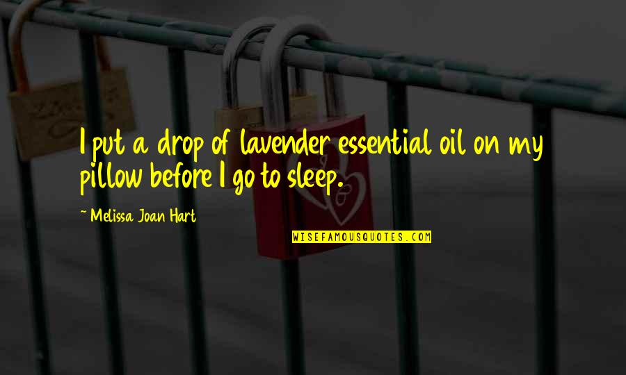 Sleep Pillow Quotes By Melissa Joan Hart: I put a drop of lavender essential oil
