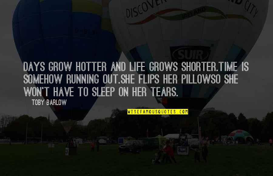 Sleep Pillow Quotes By Toby Barlow: Days grow hotter and life grows shorter.Time is