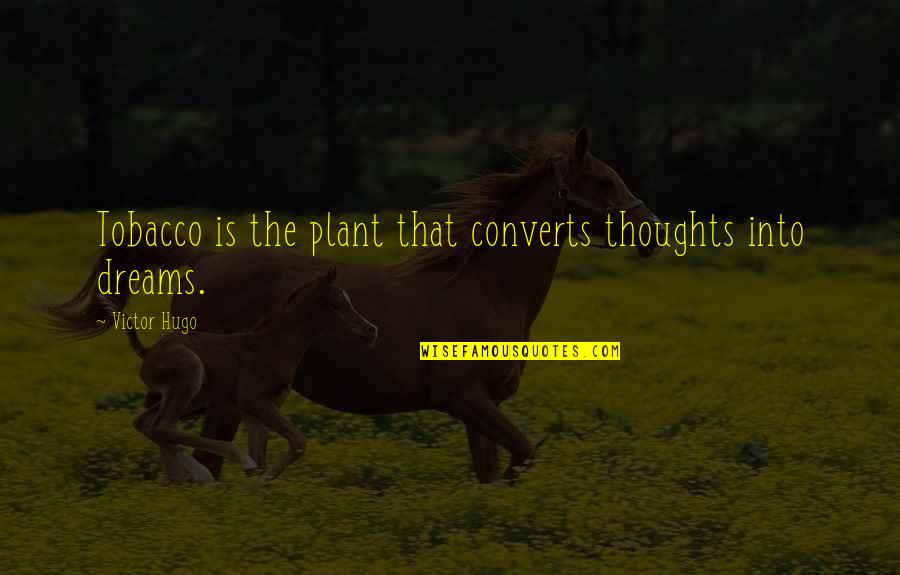 Sleep Posture Quotes By Victor Hugo: Tobacco is the plant that converts thoughts into Sleep Posture Quotes By Victor Hugo: Tobacco is the plant that converts thoughts into