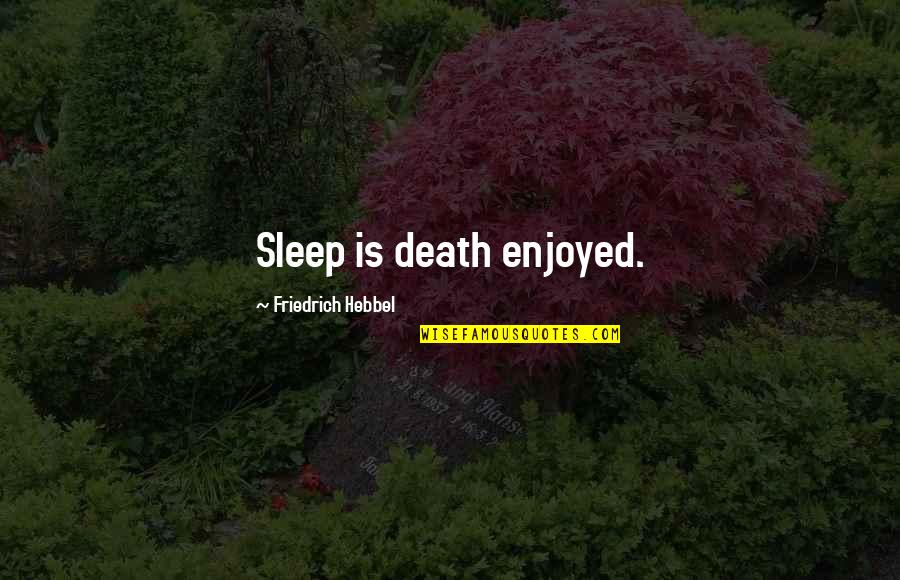 Sleep Quotes And Quotes By Friedrich Hebbel: Sleep is death enjoyed.