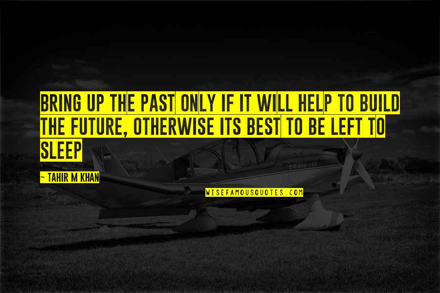Sleep Quotes And Quotes By Tahir M Khan: Bring up the past only if it will