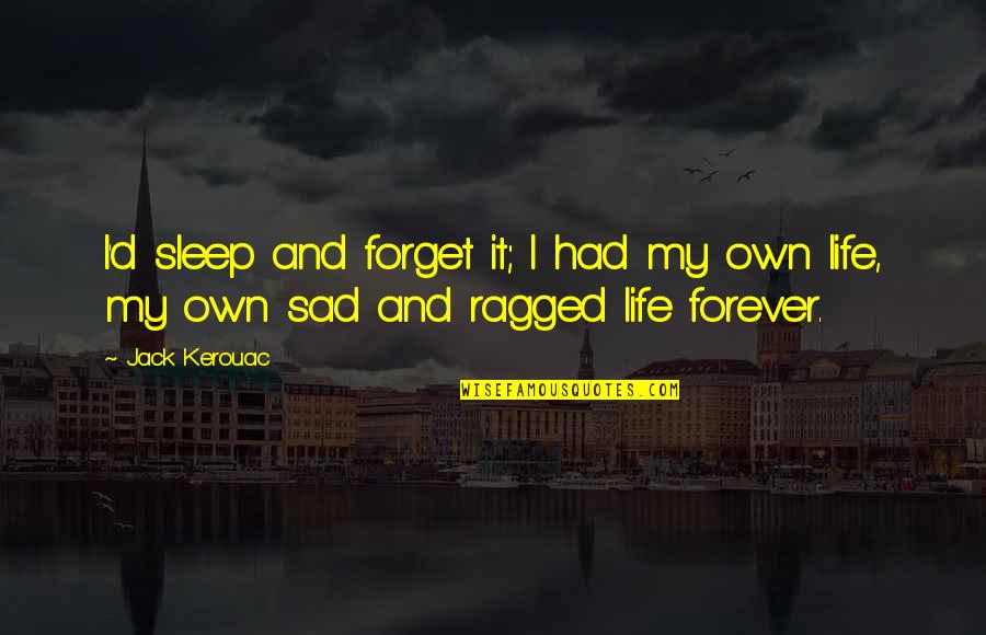 Sleep Sad Quotes By Jack Kerouac: I'd sleep and forget it; I had my