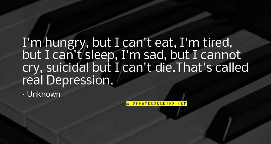 Sleep Sad Quotes By Unknown: I'm hungry, but I can't eat, I'm tired,