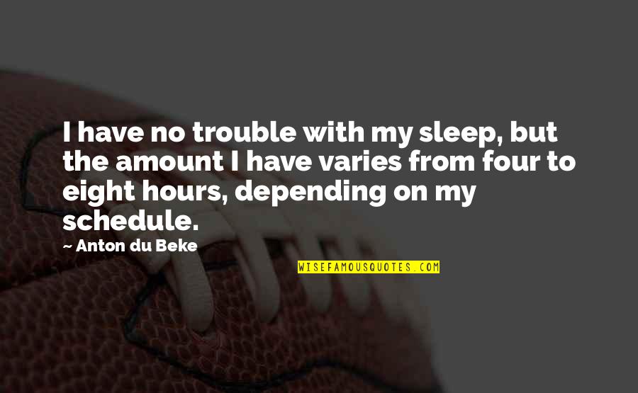 Sleep Schedule Quotes By Anton Du Beke: I have no trouble with my sleep, but