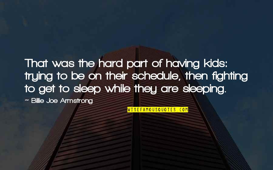 Sleep Schedule Quotes By Billie Joe Armstrong: That was the hard part of having kids: