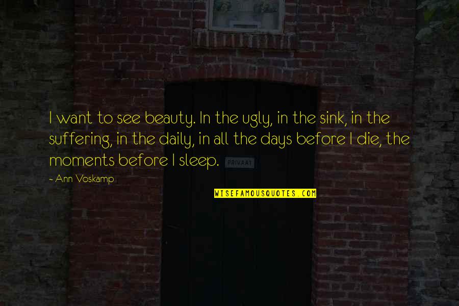 Sleep See Quotes By Ann Voskamp: I want to see beauty. In the ugly,