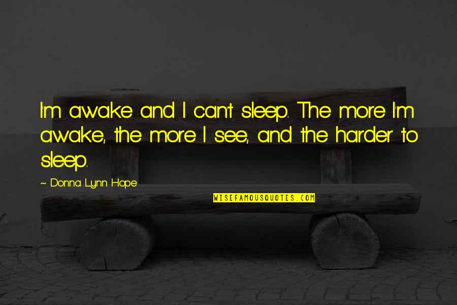 Sleep See Quotes By Donna Lynn Hope: I'm awake and I can't sleep. The more