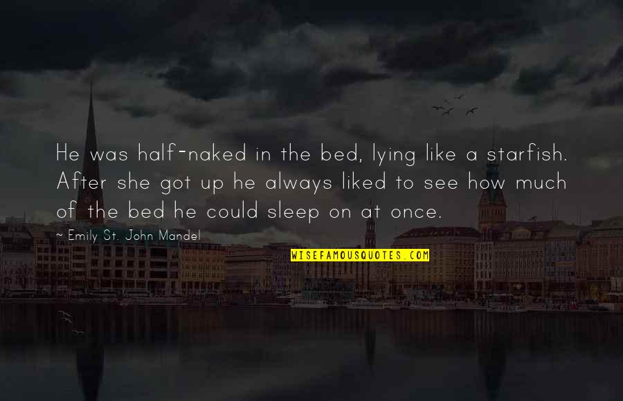 Sleep See Quotes By Emily St. John Mandel: He was half-naked in the bed, lying like