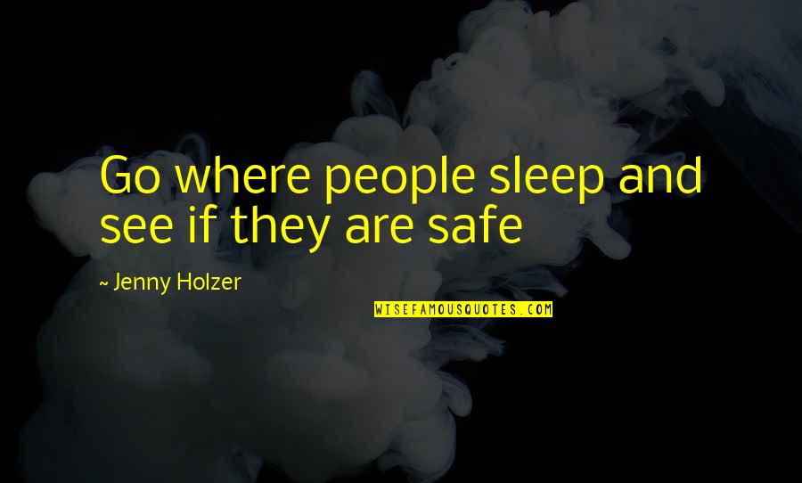 Sleep See Quotes By Jenny Holzer: Go where people sleep and see if they