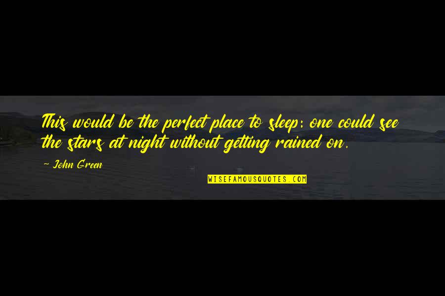 Sleep See Quotes By John Green: This would be the perfect place to sleep: