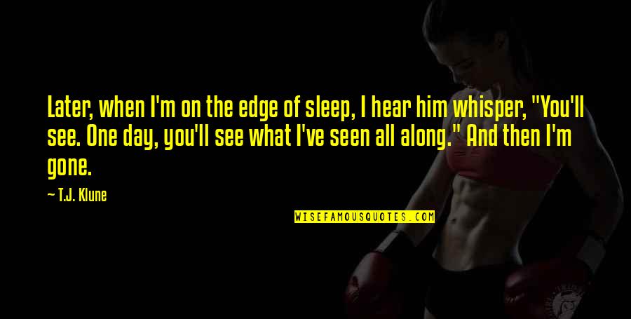 Sleep See Quotes By T.J. Klune: Later, when I'm on the edge of sleep, Sleep See Quotes By T.J. Klune: Later, when I'm on the edge of sleep,