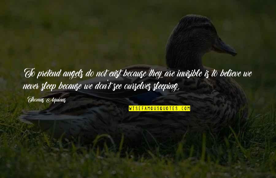 Sleep See Quotes By Thomas Aquinas: To pretend angels do not exist because they Sleep See Quotes By Thomas Aquinas: To pretend angels do not exist because they