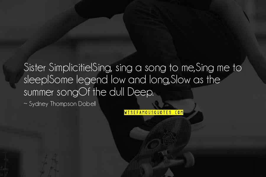 Sleep Song Quotes By Sydney Thompson Dobell: Sister Simplicitie!Sing, sing a song to me,Sing me