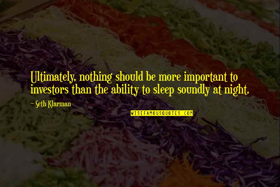 Sleep Soundly Quotes By Seth Klarman: Ultimately, nothing should be more important to investors