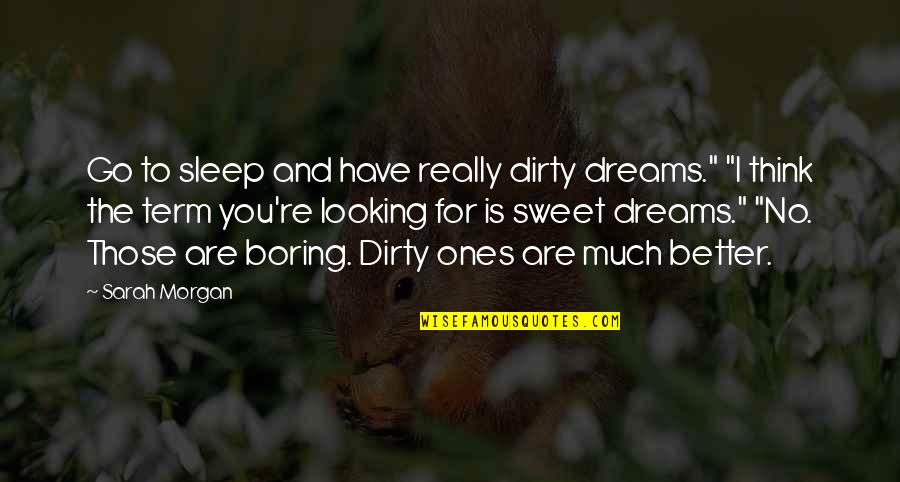 Sleep Sweet Dreams Quotes By Sarah Morgan: Go to sleep and have really dirty dreams."
