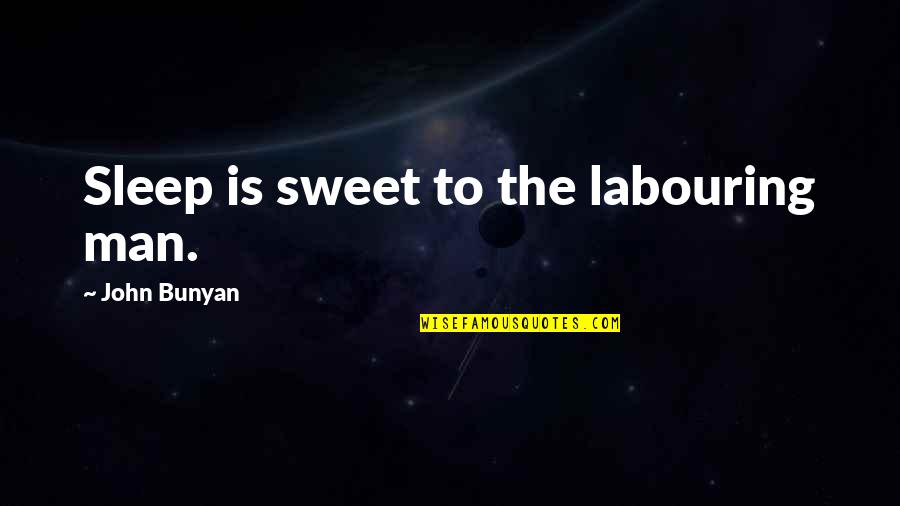 Sleep Sweet Quotes By John Bunyan: Sleep is sweet to the labouring man.