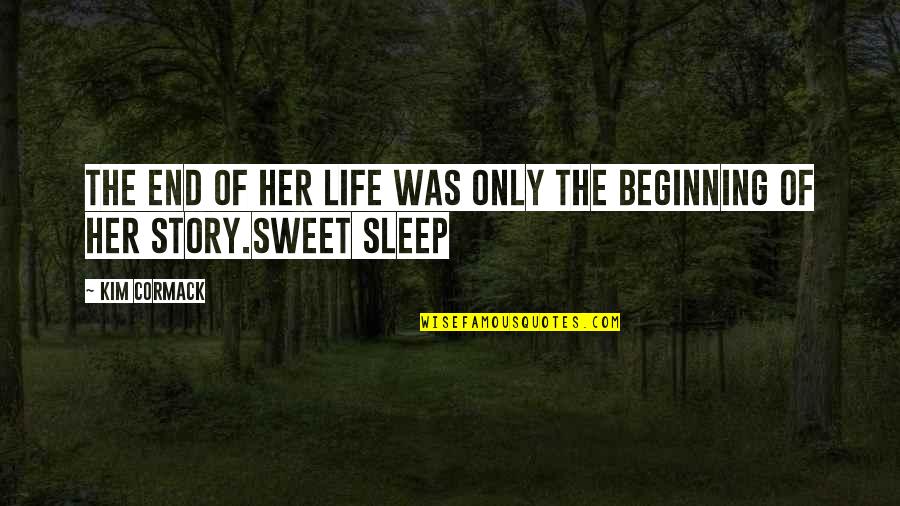 Sleep Sweet Quotes By Kim Cormack: The end of her life was only the