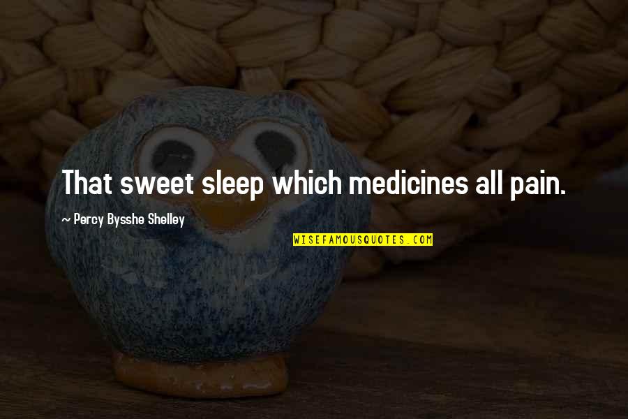 Sleep Sweet Quotes By Percy Bysshe Shelley: That sweet sleep which medicines all pain.
