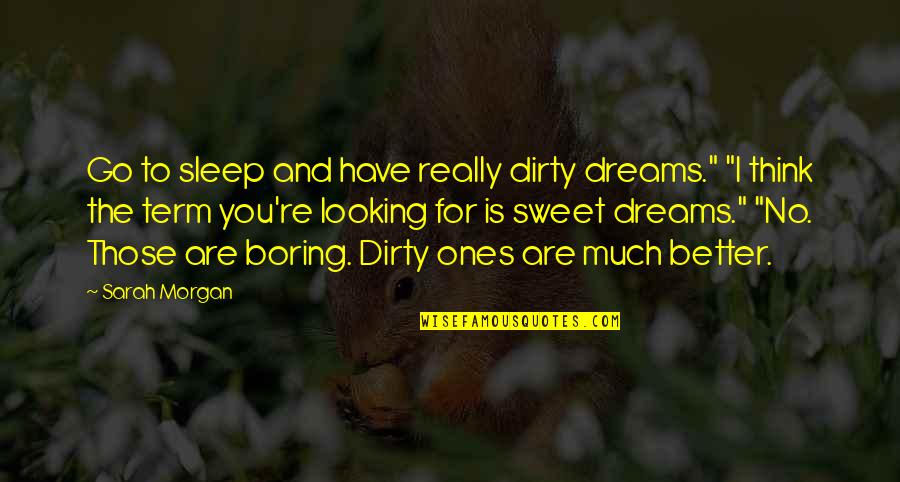 Sleep Sweet Quotes By Sarah Morgan: Go to sleep and have really dirty dreams."